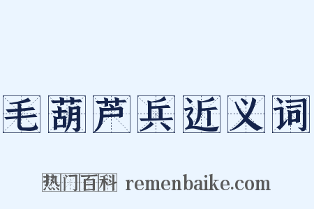 毛葫芦兵近义词是什么意思的图片